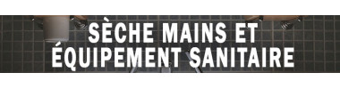 Sèche mains et équipement sanitaire